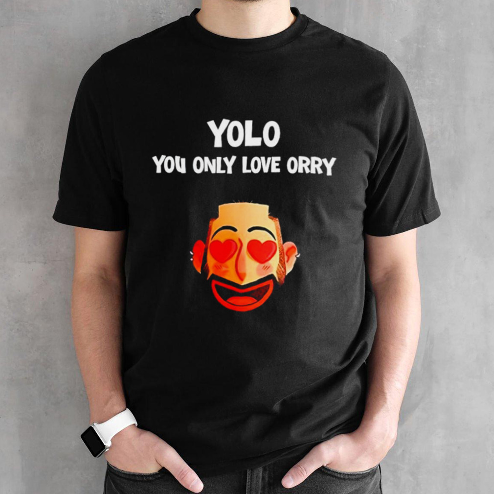 Yolo you only love orry shirt