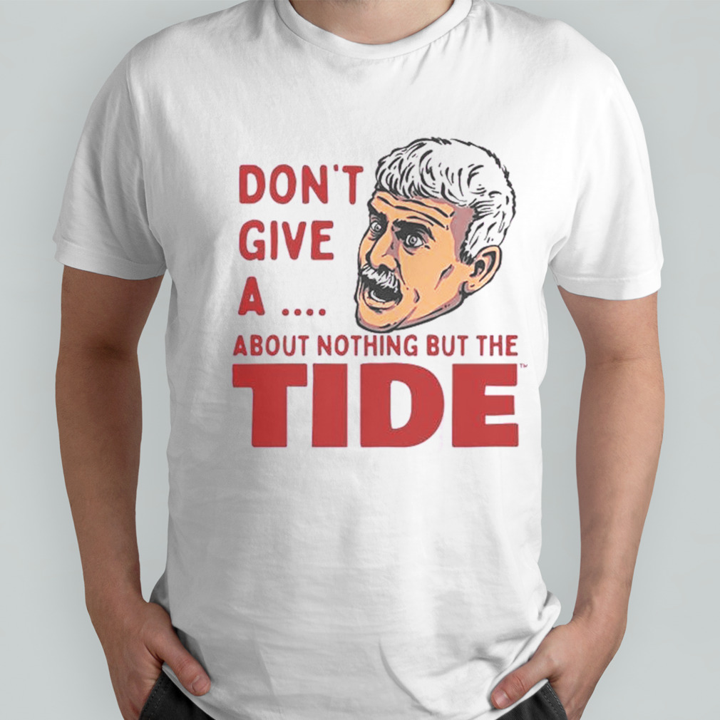 Alabama Crimson Tide Don’t Give A About Nothing But The Tide Shirt