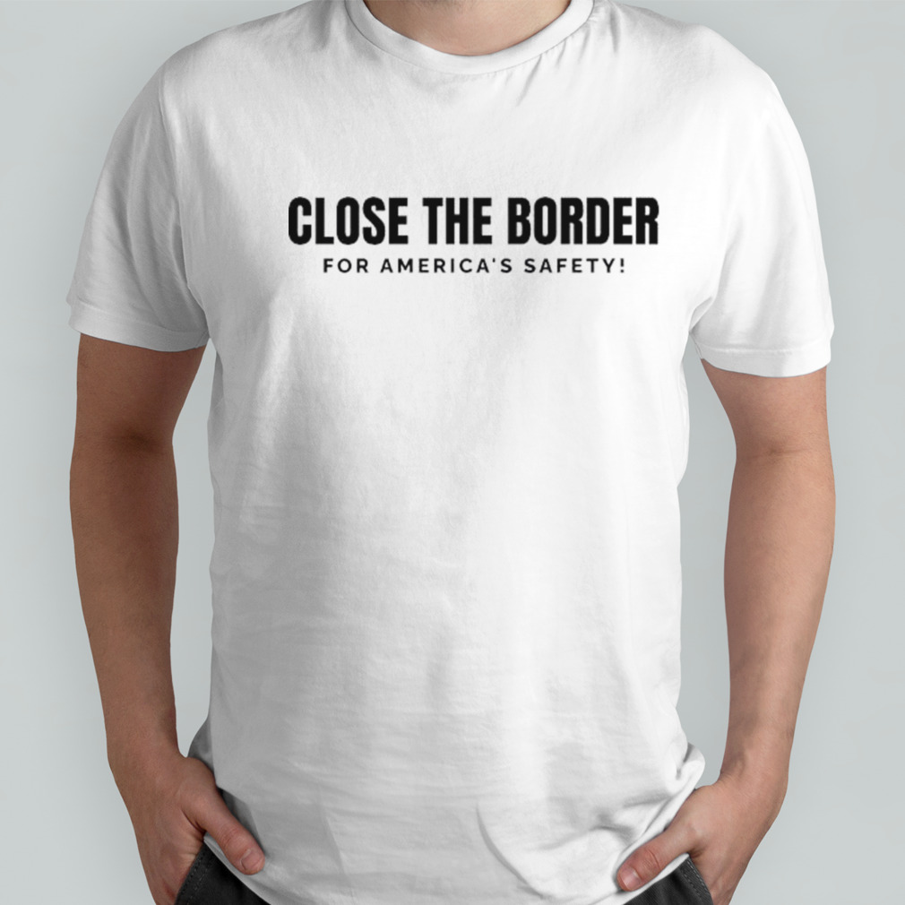 Close the Border for America’s Safety T-Shirt
