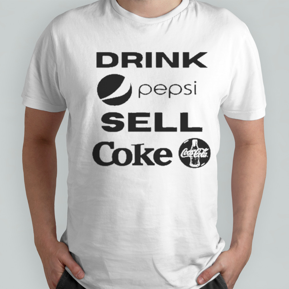 Drink Pepsi Sell Coke Cococola Shirt