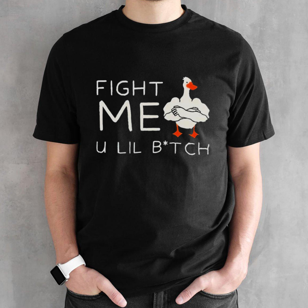 Duck fight me u lil bitch shirt