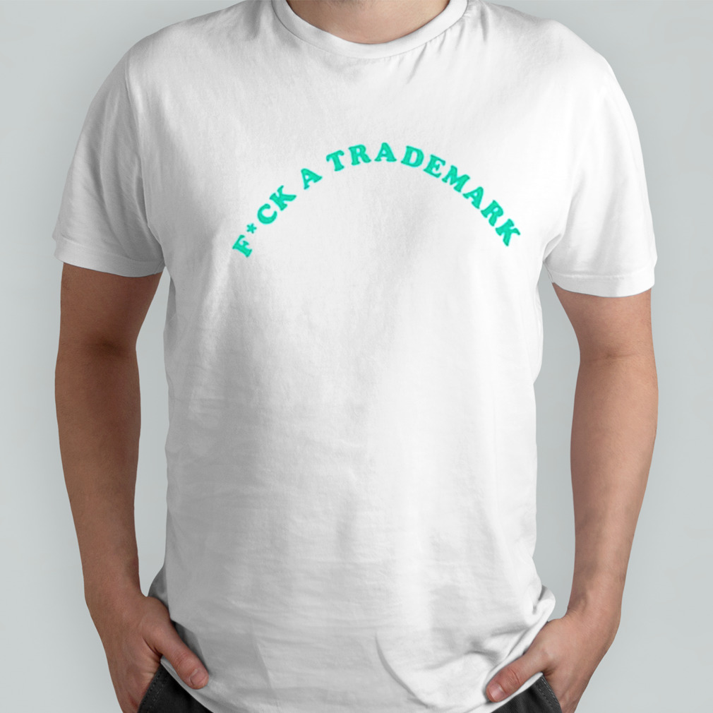 Fuck a trademark shirt