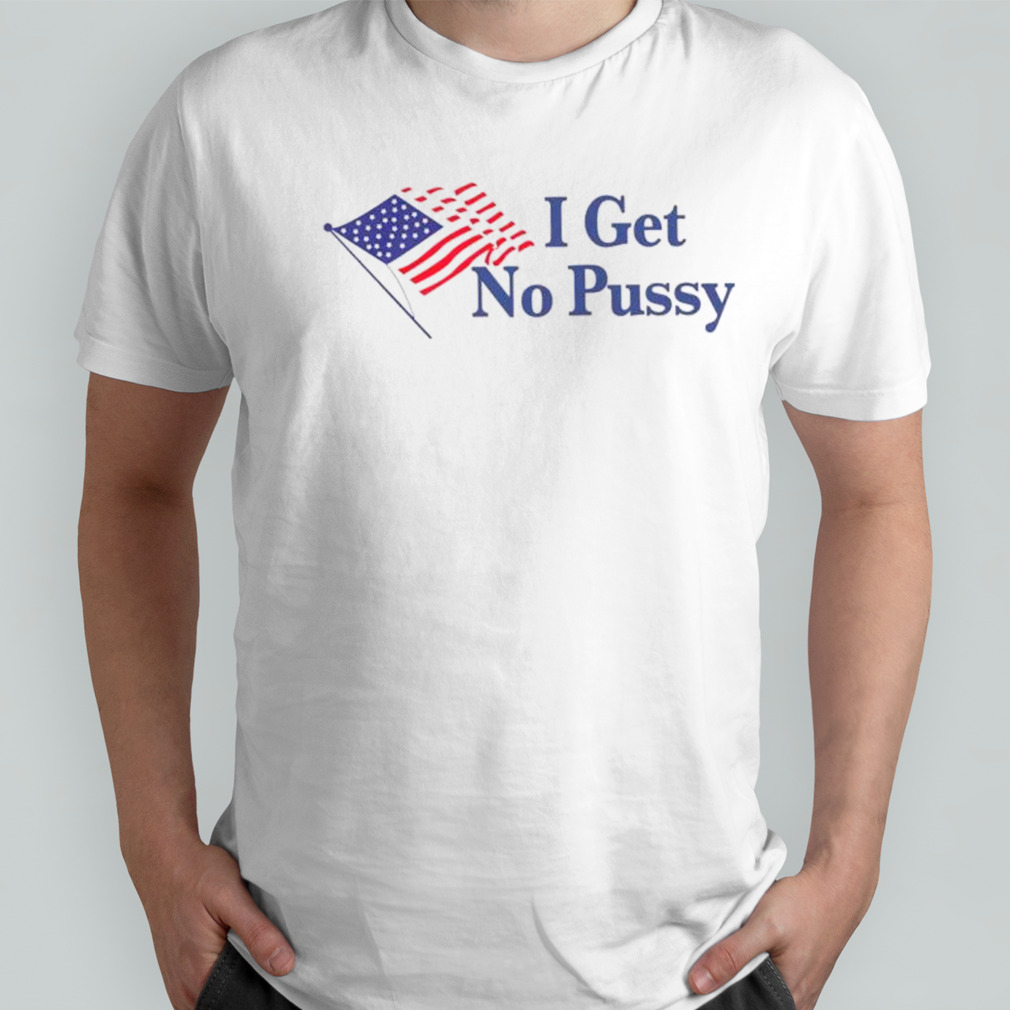 I get no pussy USA flag shirt