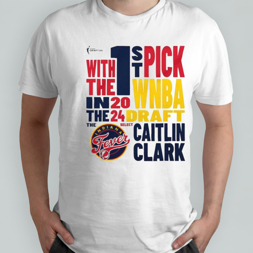 Indiana Fever 1St Pick With The In The WNBA 2024 Caitlin Clark Shirt