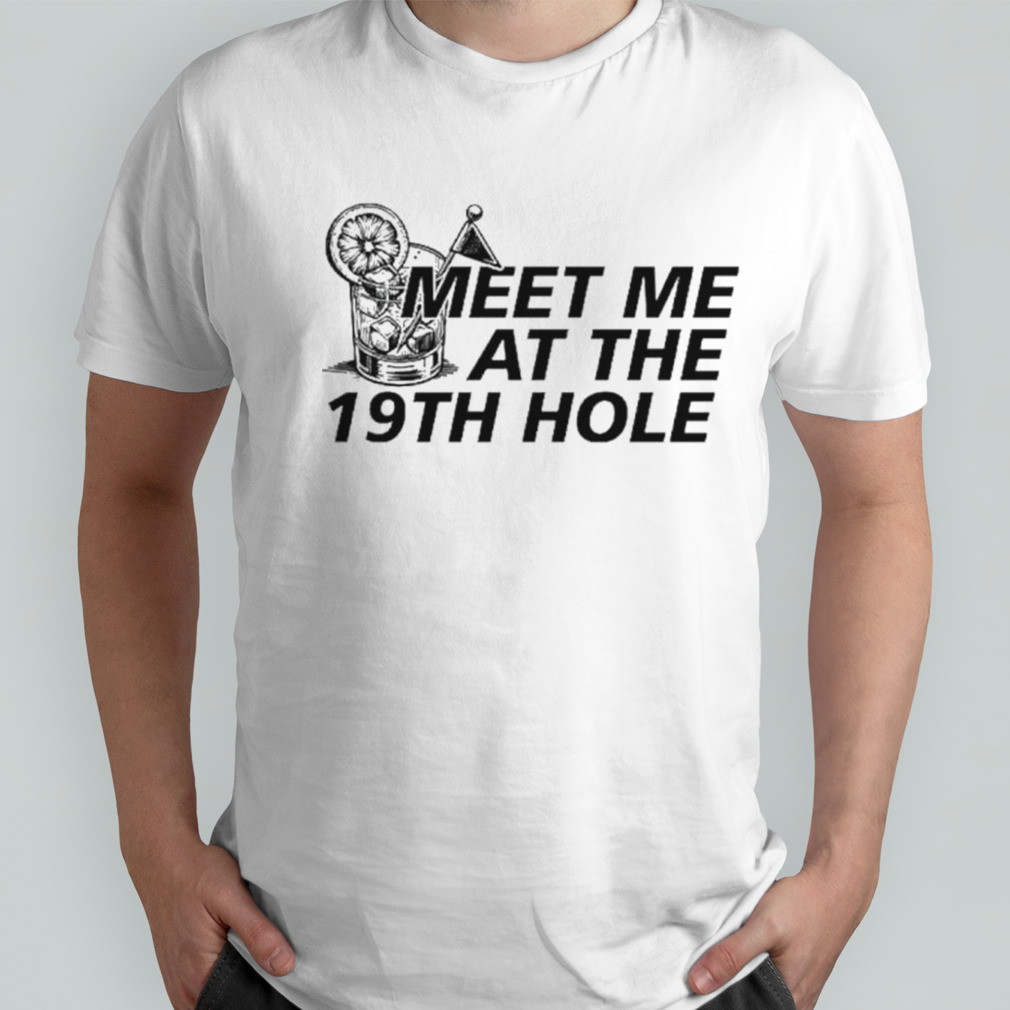 Meet me at the 19th hole shirt
