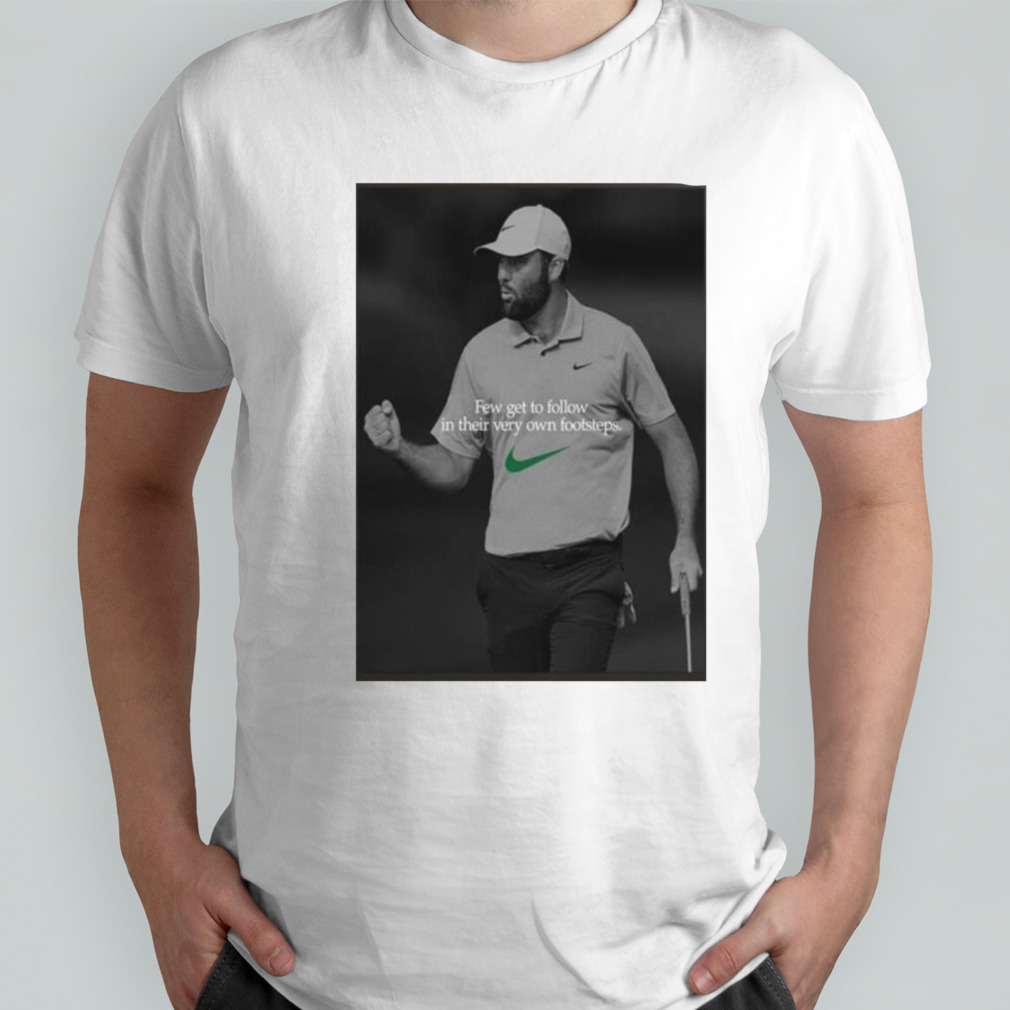 Scottie Scheffler Nike Tribute Few Get To Follow In Their Very Own Footsteps Shirt