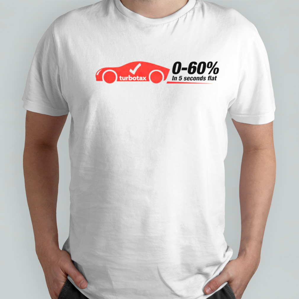 Turbotax 0-60% in 5 seconds flat shirt