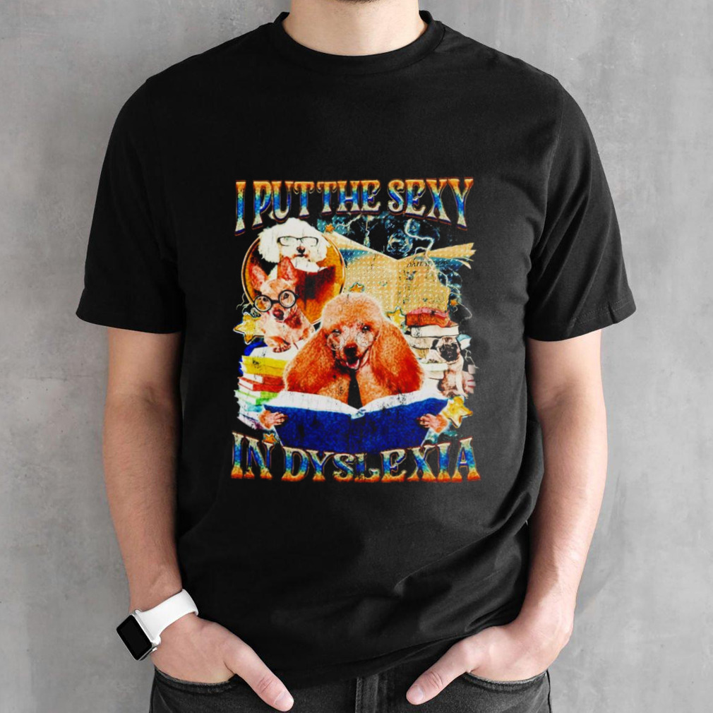 Dog I put the Sexy in Dyslexia vintage shirt