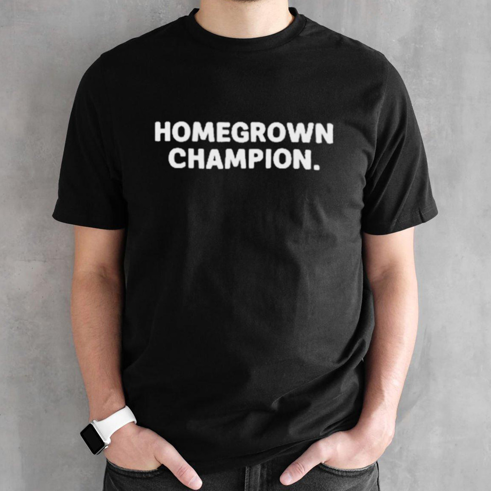 Homegrown Champion shirt