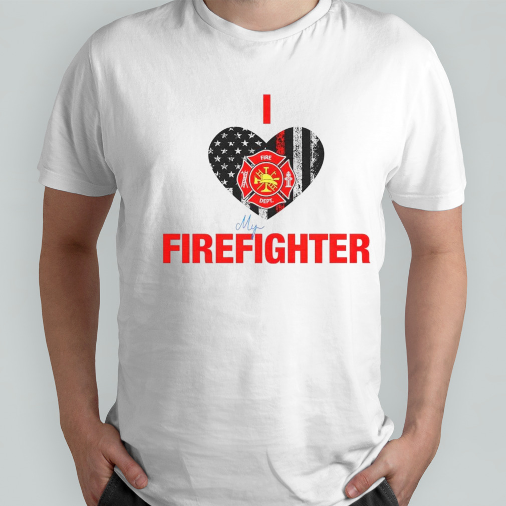 I love my firefighter shirt