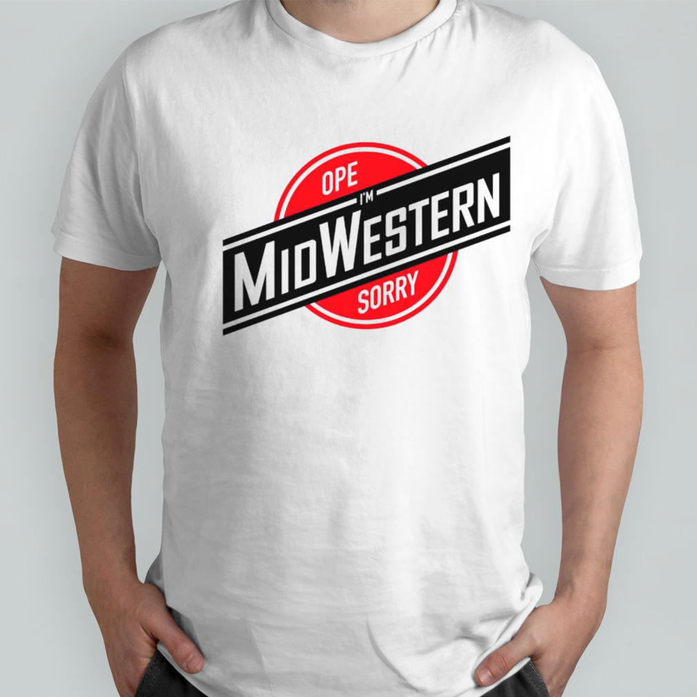 Ope sorry i’m midwestern shirt