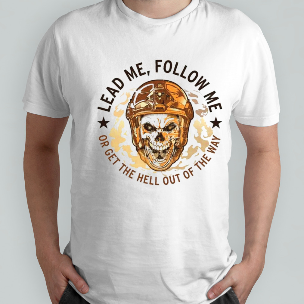 Skull lead me follow me or get the hell out of the way shirt