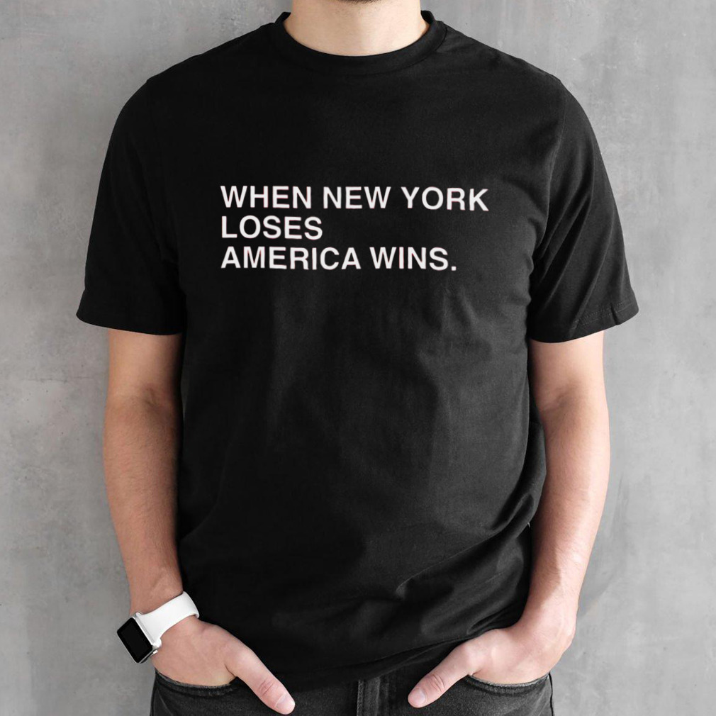 When New York loses America wins shirt