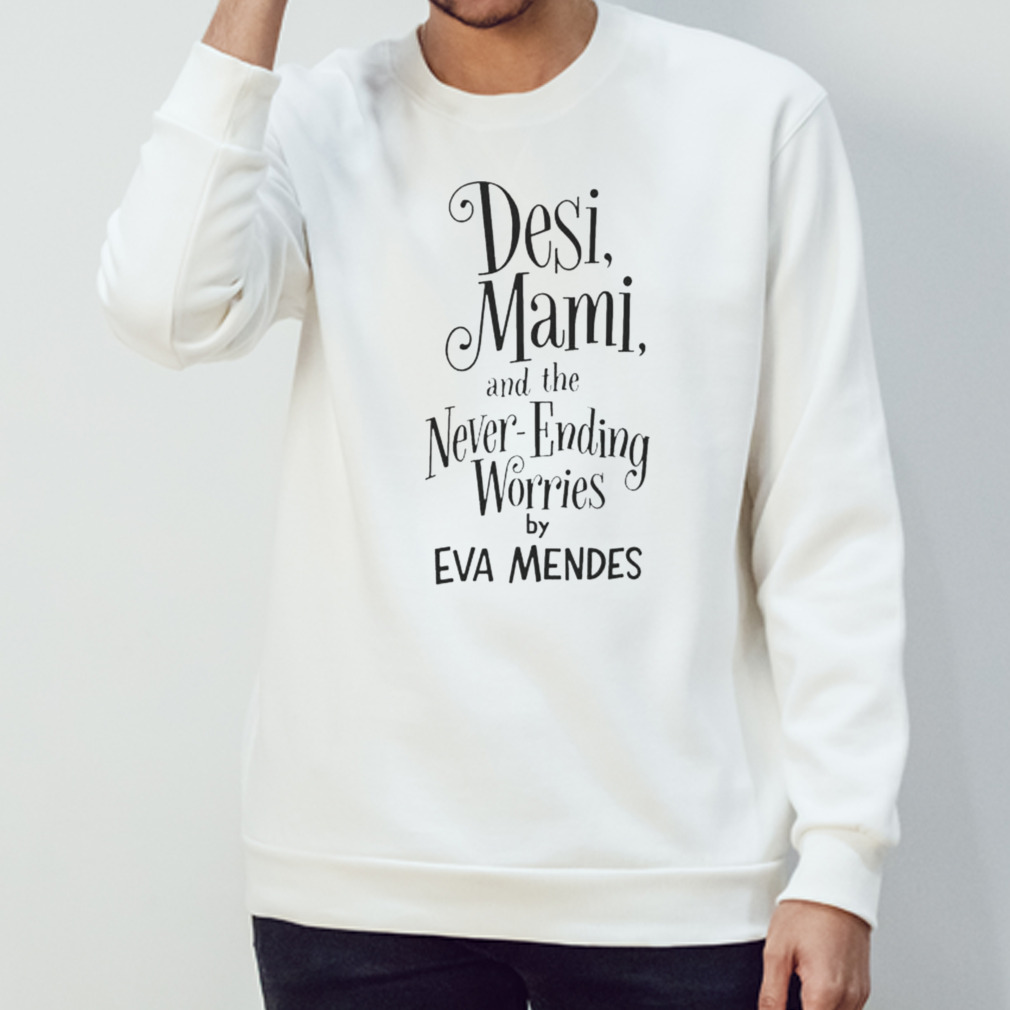 Desi Mami And The Never Ending Worries By Eva Mendes Shirt