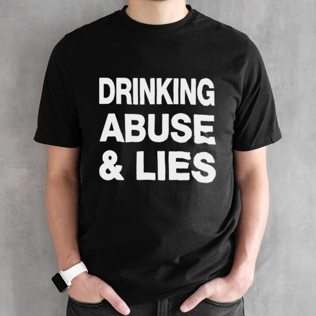 Drinking Abuse & Lies shirt