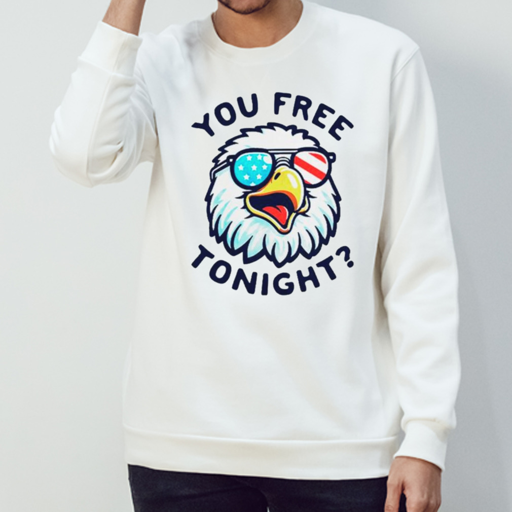 Eagles you free tonight shirt