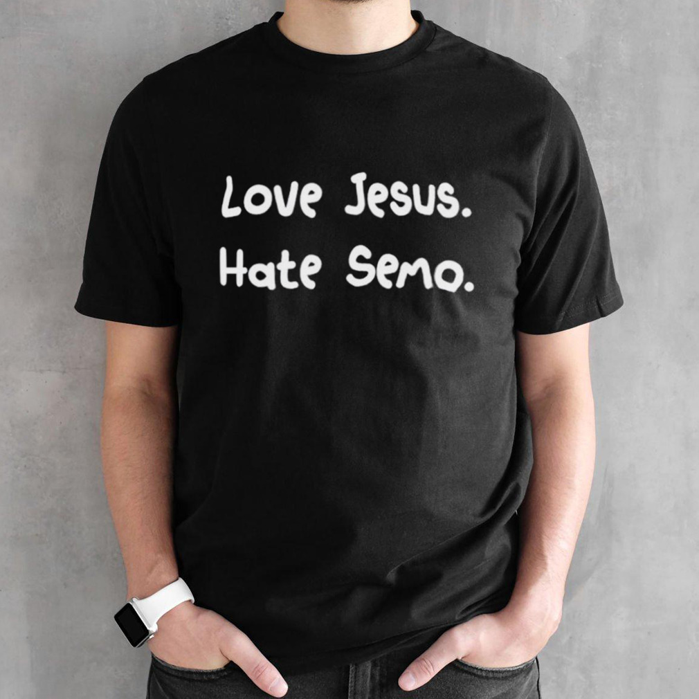 Love Jesus hate semo shirt