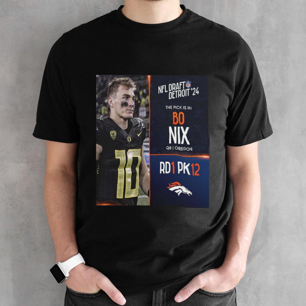 NFL Draft Detroit 24 The Pick Is In Bo Nix Of Denver Broncos QB Oregon Picks 12 Round 1 shirt