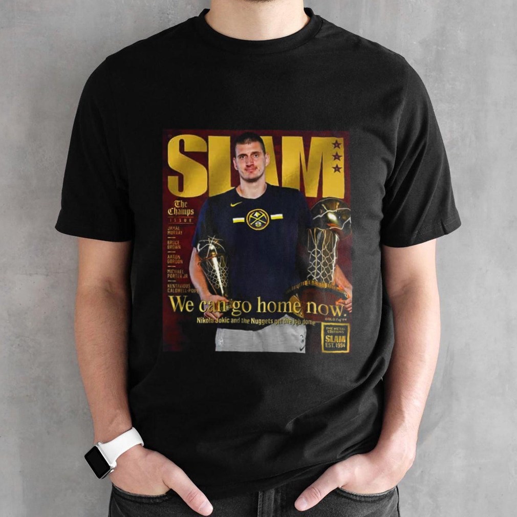 The Metal Editions Slam Est 1994 We Can Go Home Now Nikola Jokic And The Nuggets Get The Job Done T-Shirt