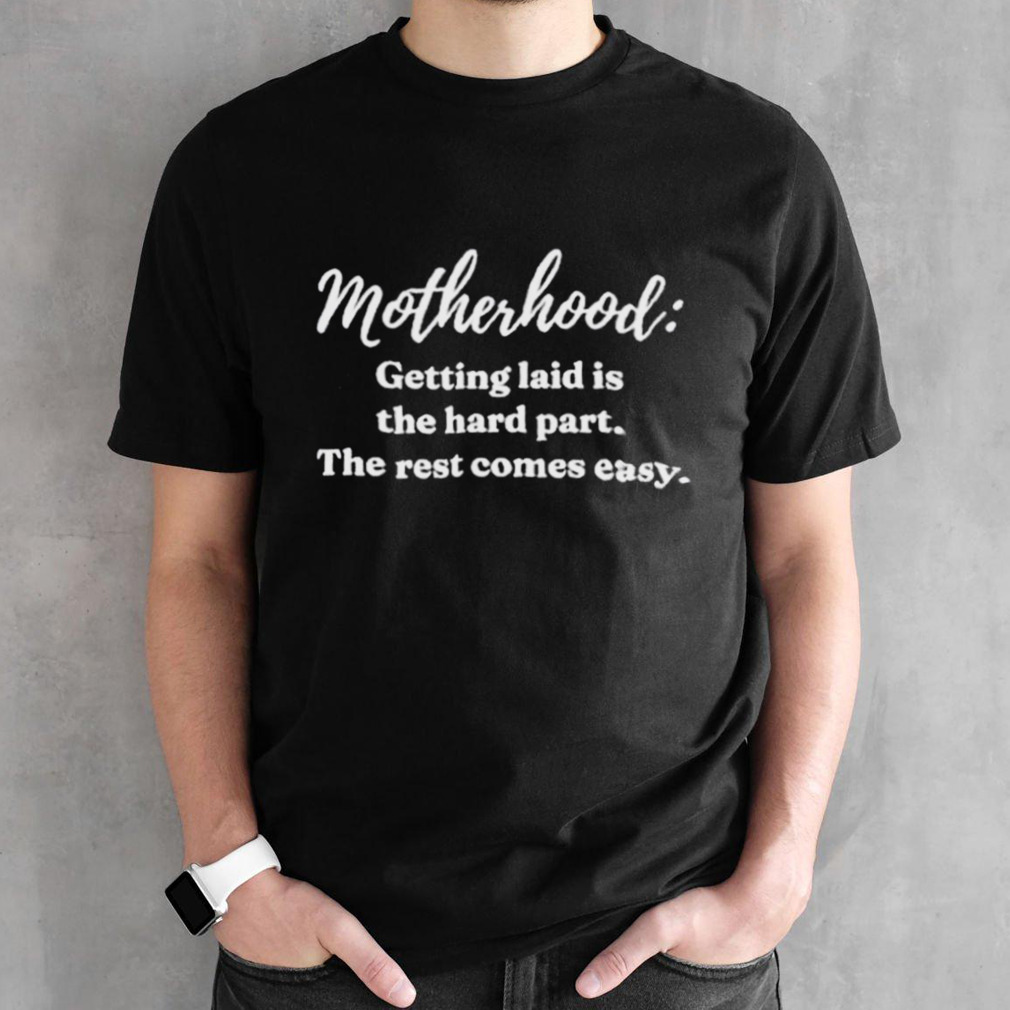 Clickhole Motherhood Getting Laid Is The Hard Part The Rest Comes Easy Shirt