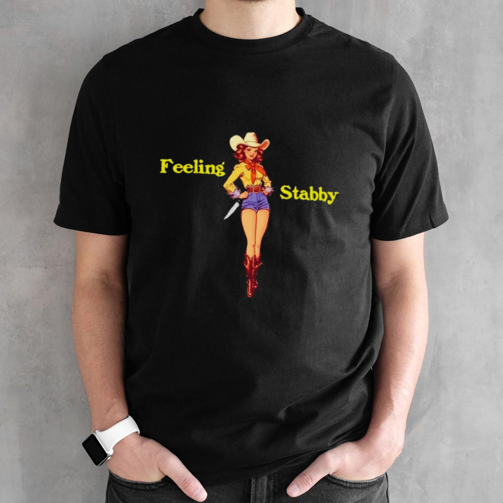 Cowgirl feeling stabby shirt