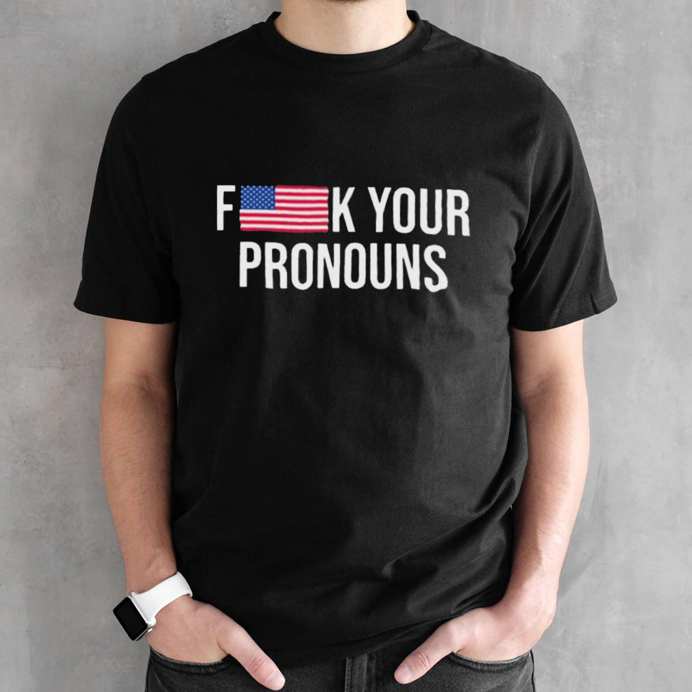 Fuck Your Pronouns American Flag Shirt