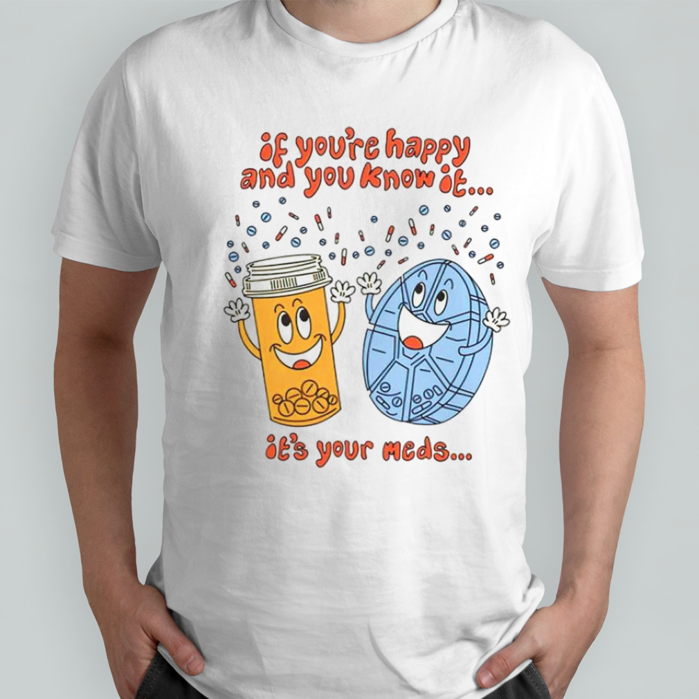 If you’re happy and you know it it’s your meds dancing shirt