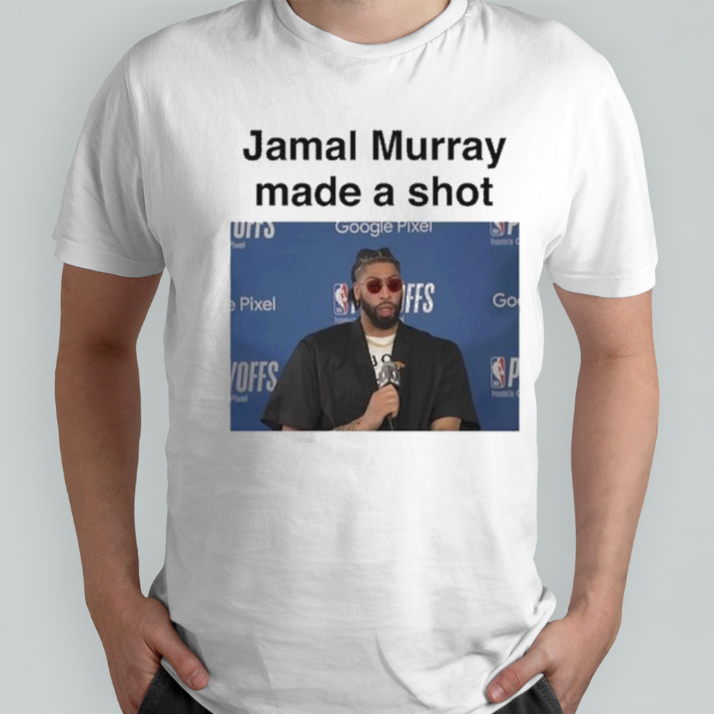 Jamal Murray Made A Shot shirt