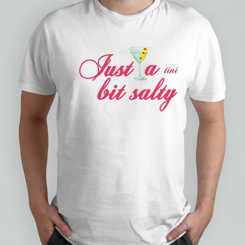 Just a tini bit salty shirt