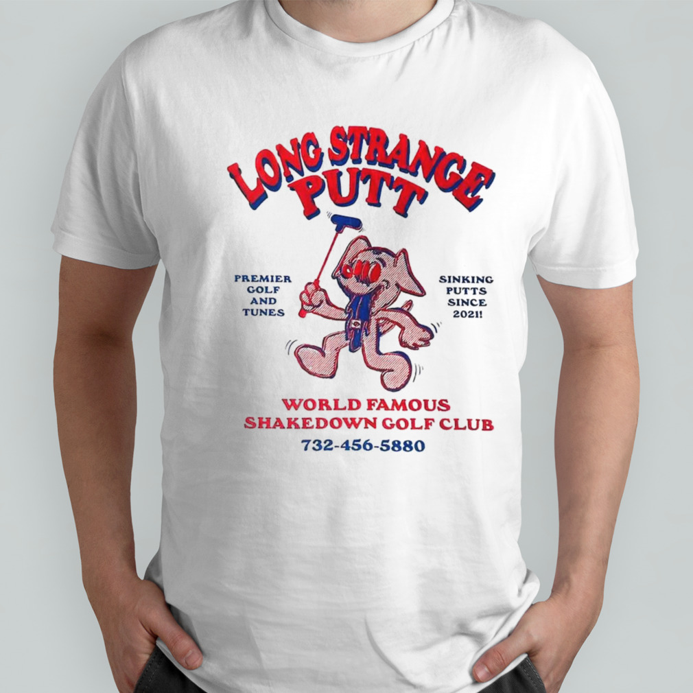 Long strange putt world famous shakedown golf club shirt