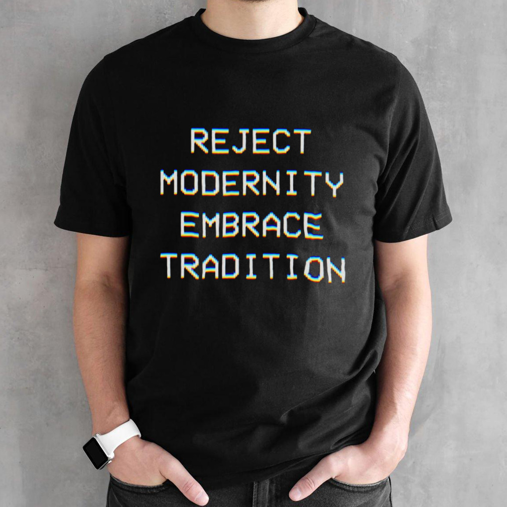 Reject Modernity Embrace Tradition shirt