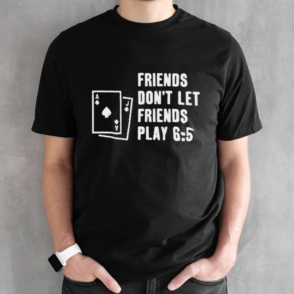 Shawn Wilson Friends Don’t Let Friends Play 6 5 Shirt