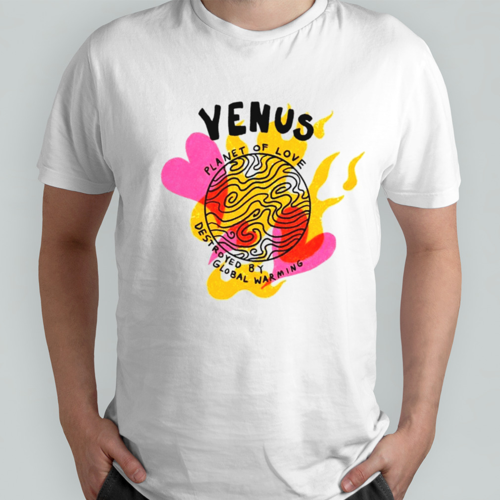 Venus planet of love destroyed by global warming shirt