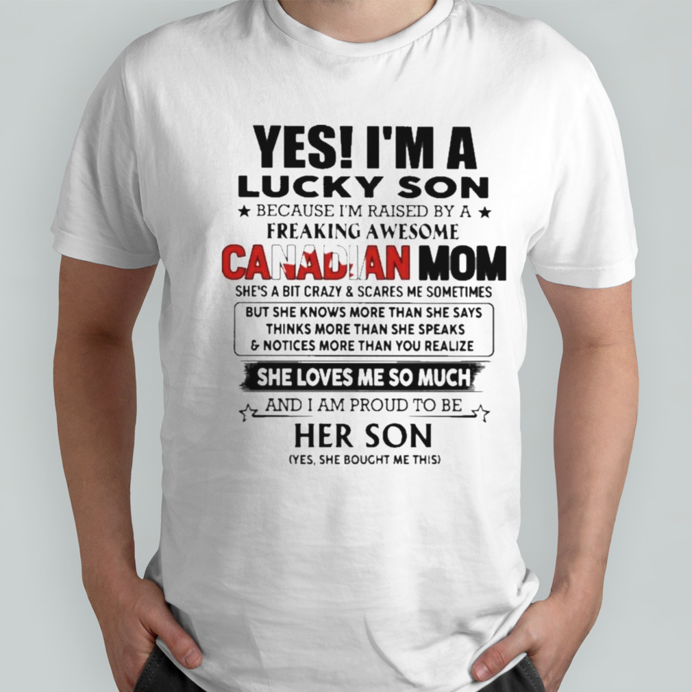 Yes, I’m Lucky Son Because I’m Raised By A Freaking Awesome Canadian Mom She Loves Me So Much Shirt