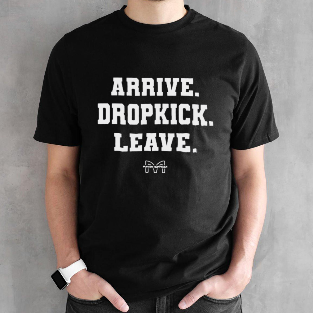 Arrive. Dropkick. Leave T-shirt