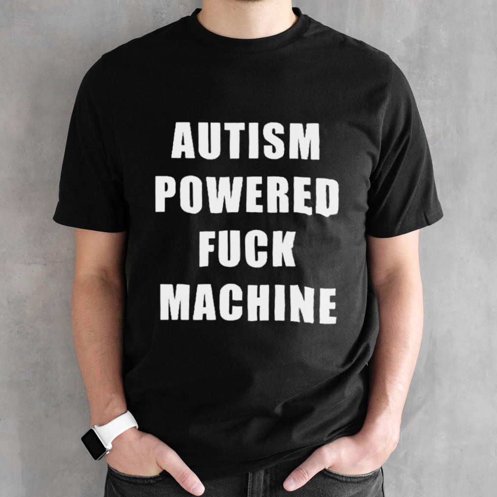 Autism Powered Fuck Machine Shirt