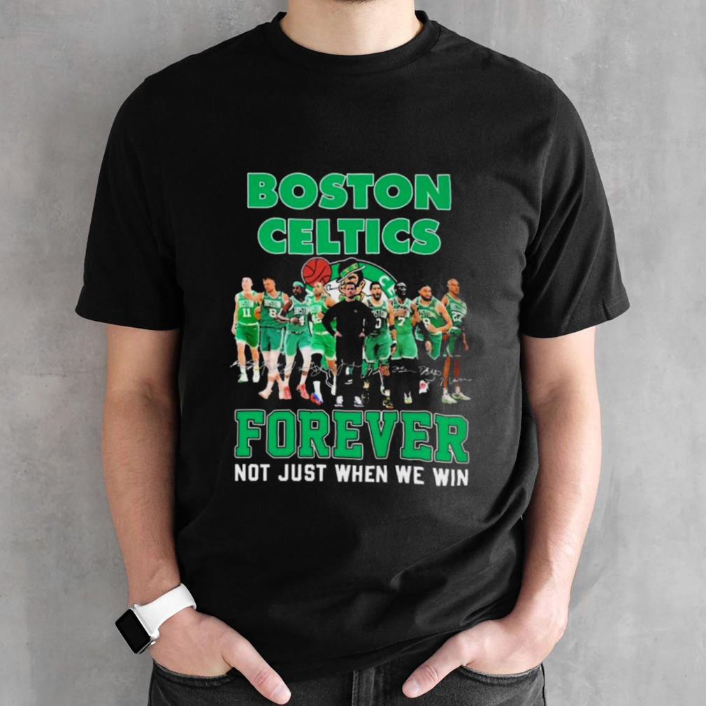 Boston Celtics Team Forever Not Just When We Win Signatures Shirt