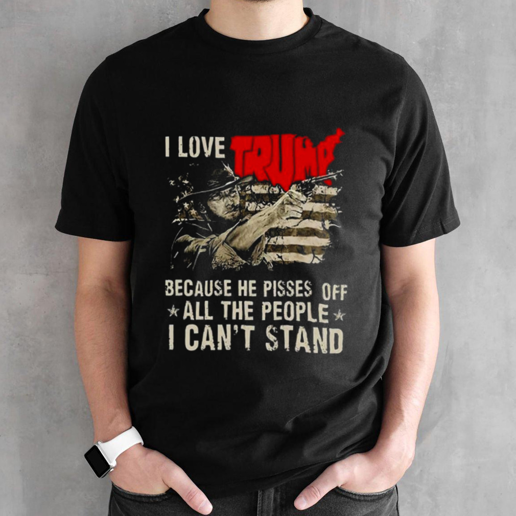 Clint Eastwood I Love Trump Because He Pisses Off All The People I Can’t Stand Flag T-shirt