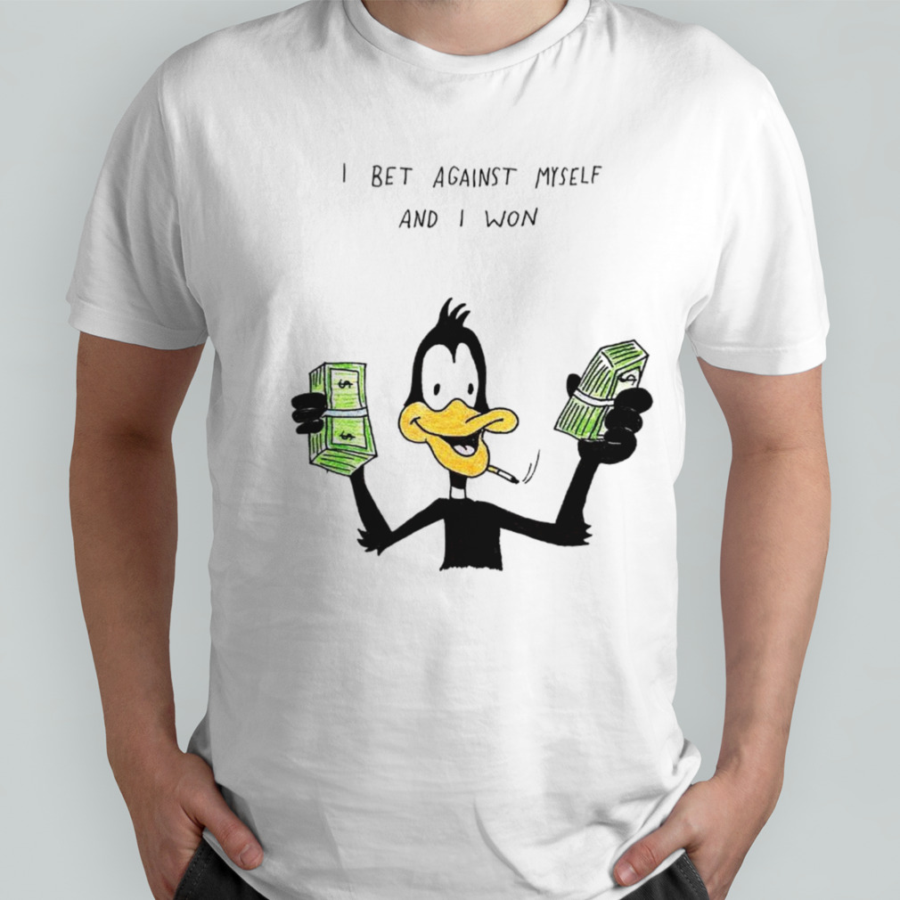 Daffy duck I bet against myself and I won shirt