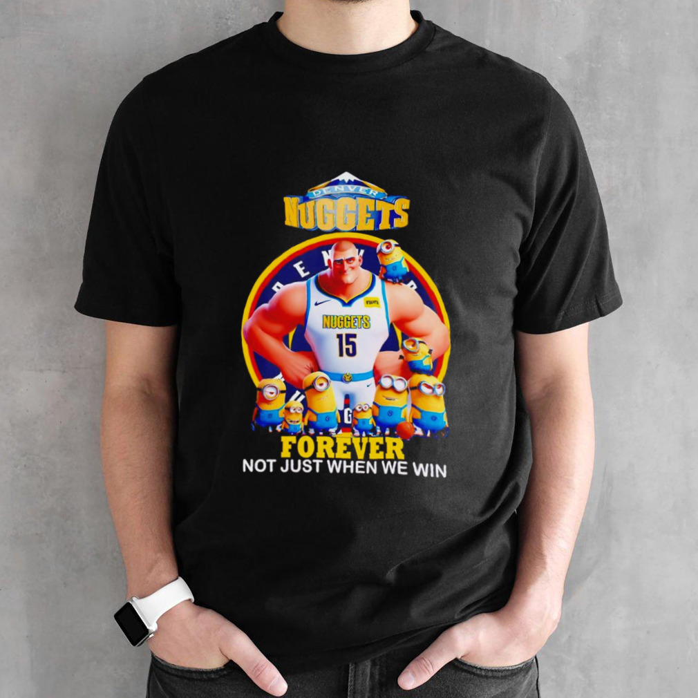 Denver Nuggets Nikola Jokic and Minions forever not just when we win cartoon shirt