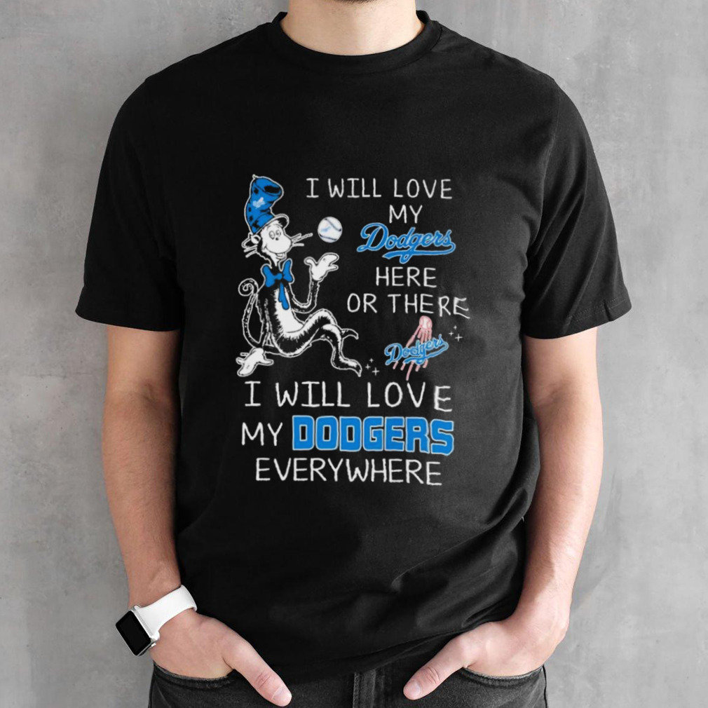 Dr Seuss I Will Love My Los Angeles Dodgers Here Or There I Will Love My Los Angeles Dodgers Everywhere Shirt