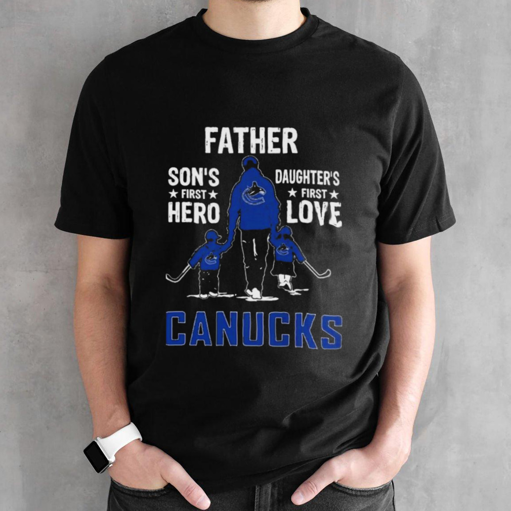 Father Son’s First Hero Daughter’s First Love Vancouver Canucks Shirt