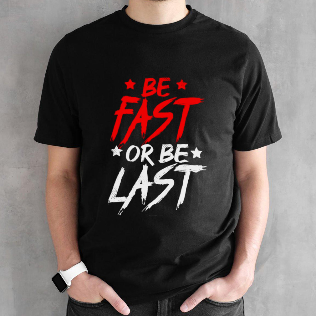 Original Be Fast Or Be Last Baseball Shirt