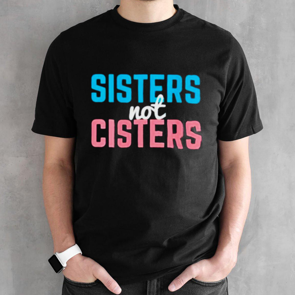 Sisters not cisters shirt