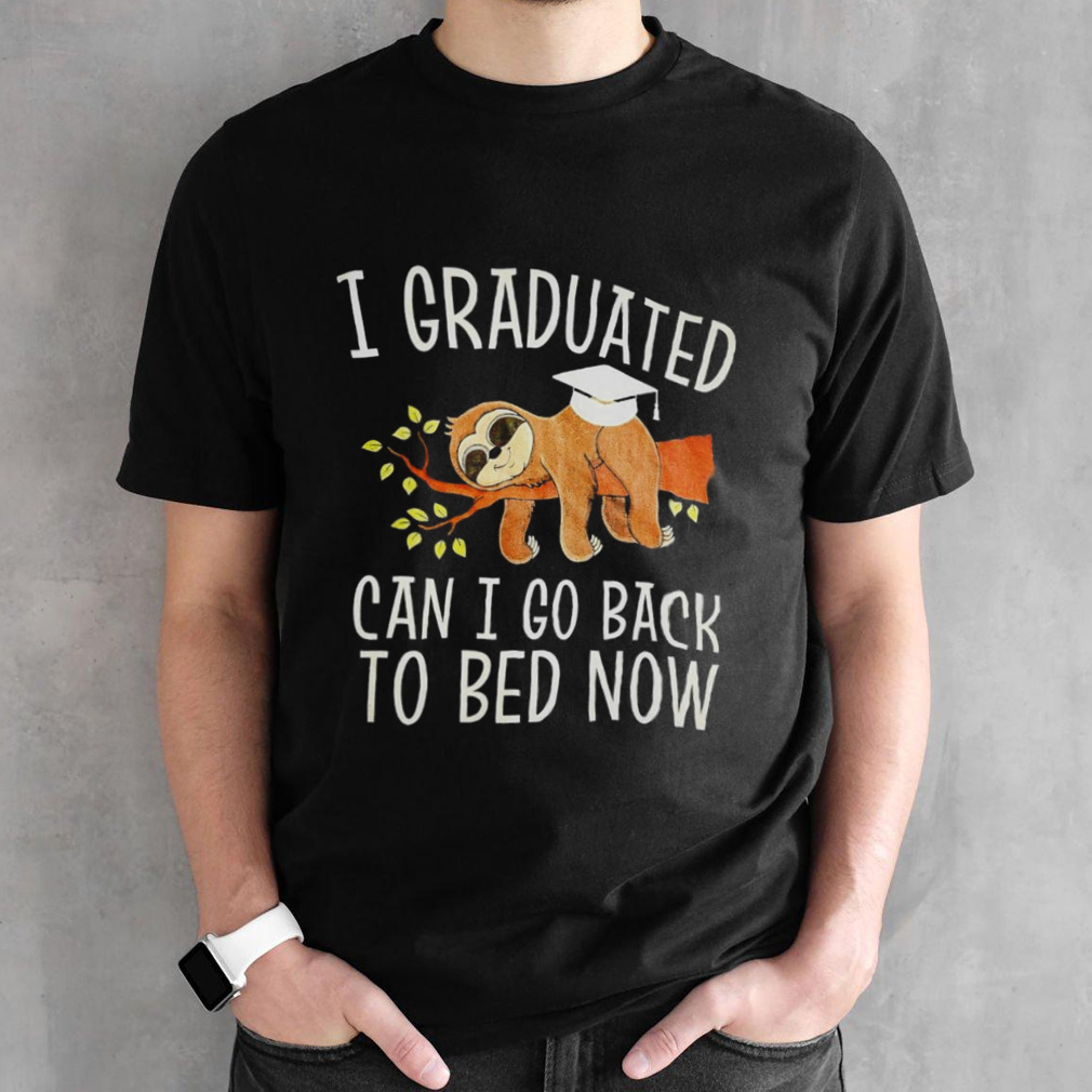 Sloth I graduated can I go back to bed now shirt