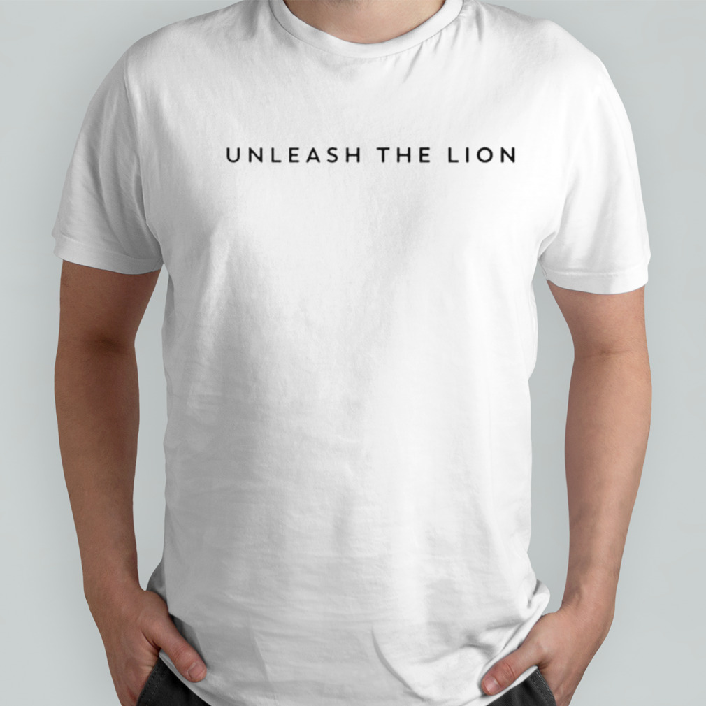 Unleash the lion shirt