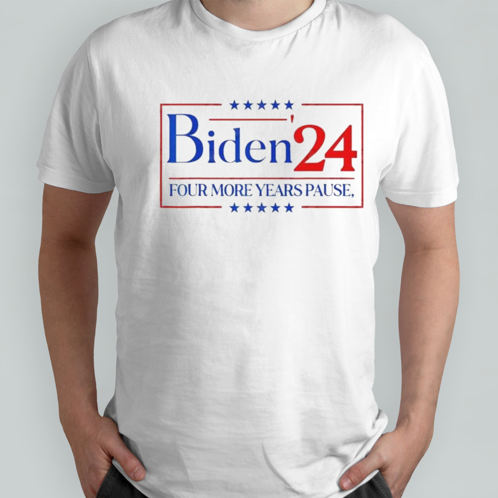 Four more years pause Biden ’24 T-Shirt