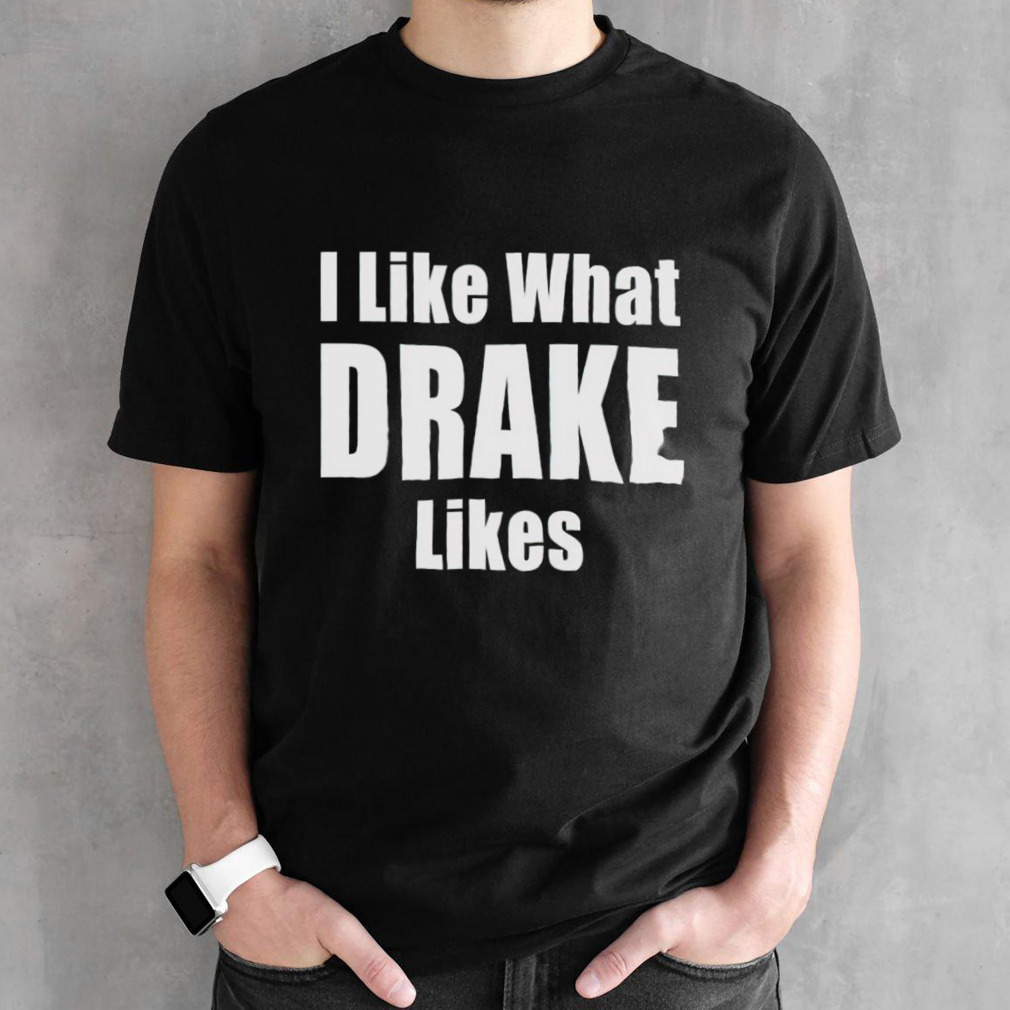 I like what Drake likes 2024 shirt