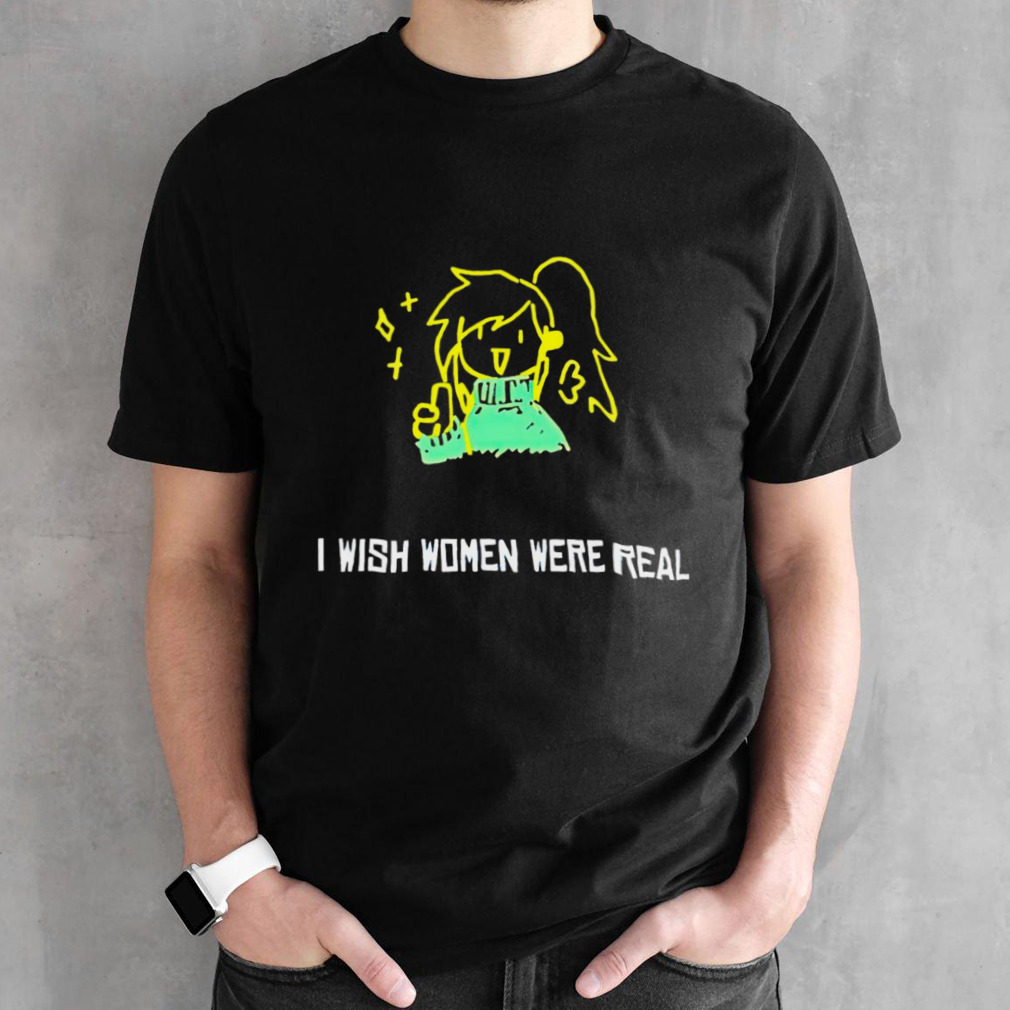 I wish women were real shirt