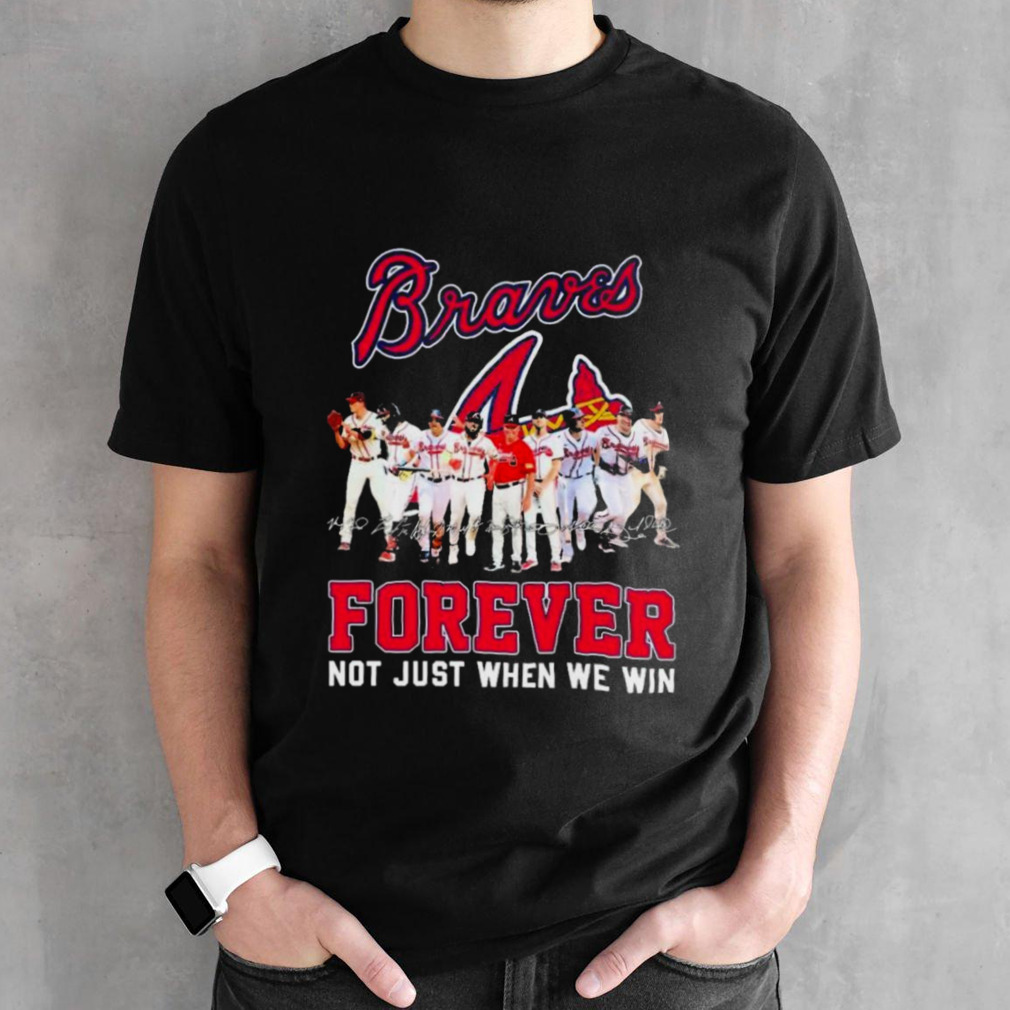 Atlanta Braves Team Forever Not Just When We Win Signatures Shirt